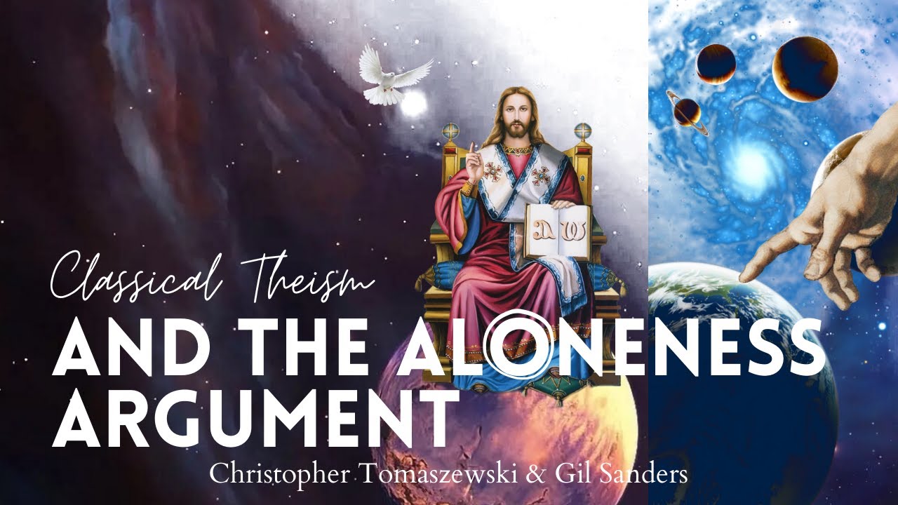 Classical Theism & the Aloneness Argument - Christopher Tomaszewski & Gil Sanders
