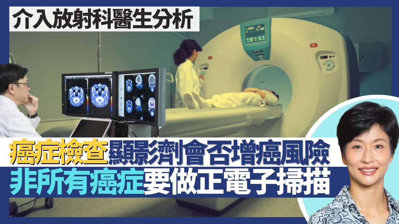 癌症影像檢查｜非所有癌症診斷要做正電子掃描？顯影劑有放射性會否增患癌風險？輻射vs無輻射 各式造影檢查比較！｜王建芳醫生 介入放射科醫生盧成瑋醫生｜人類健康研究所