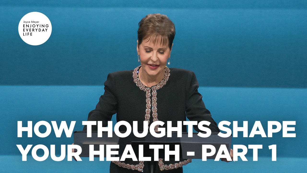 How Thoughts Shape Your Health - Pt 1 | Enjoying Everyday Life | Joyce Meyer