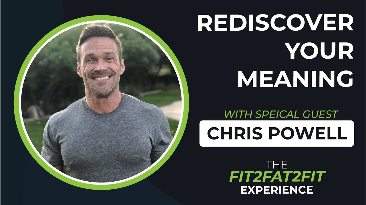 Rediscover Your Meaning With Chris Powell | The Fit2Fat2Fit Experience Podcast