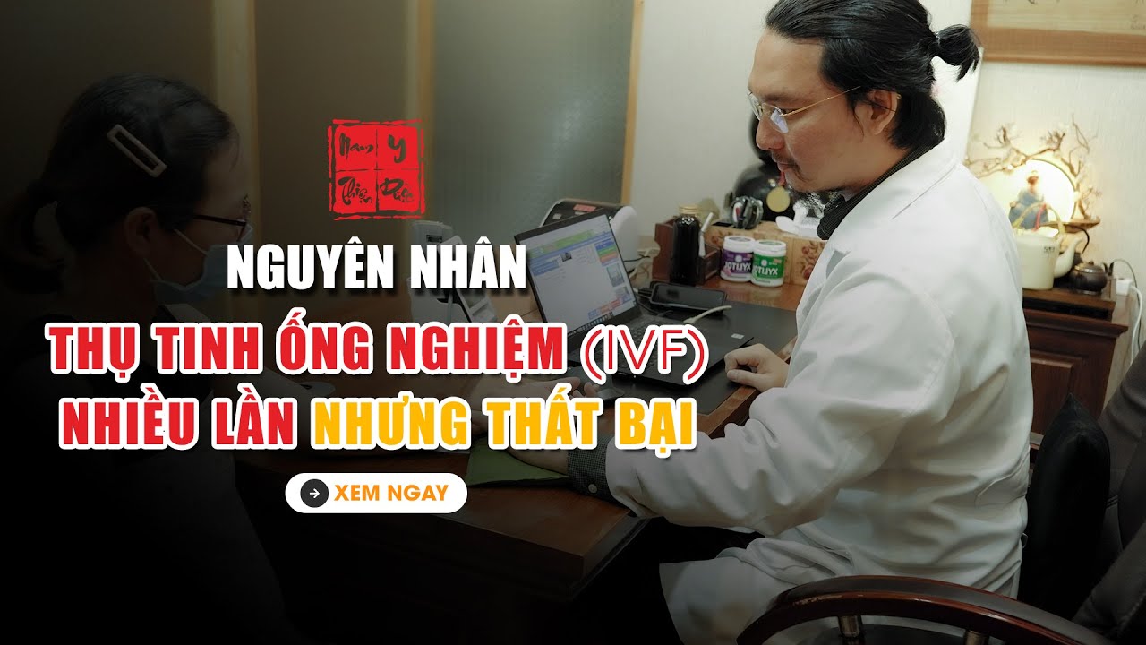 Nguyên Nhân THỤ TINH ỐNG NGHIỆM (IVF) NHIỀU LẦN NHƯNG THẤT BẠI | Thầy Duy