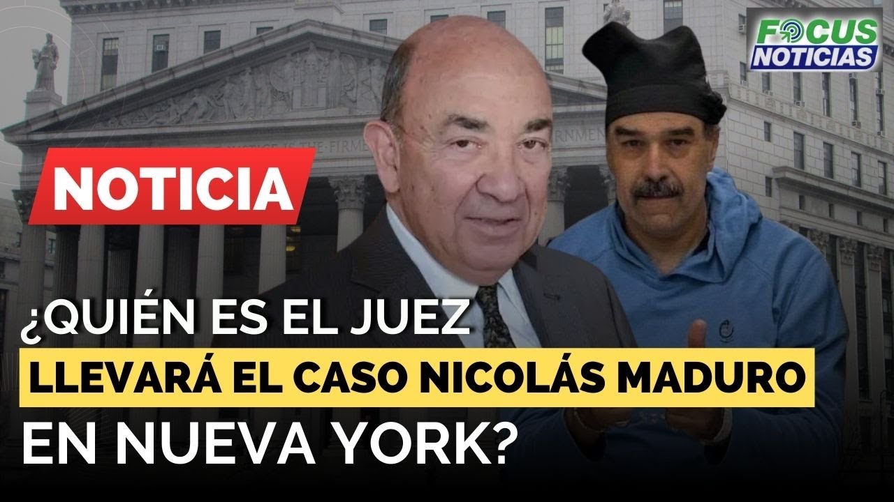 ¿QUIÉN Es el JUEZ que Llevará el Caso de NICOLÁS MADURO en NUEVA YORK? Entérese #FocusNoticias