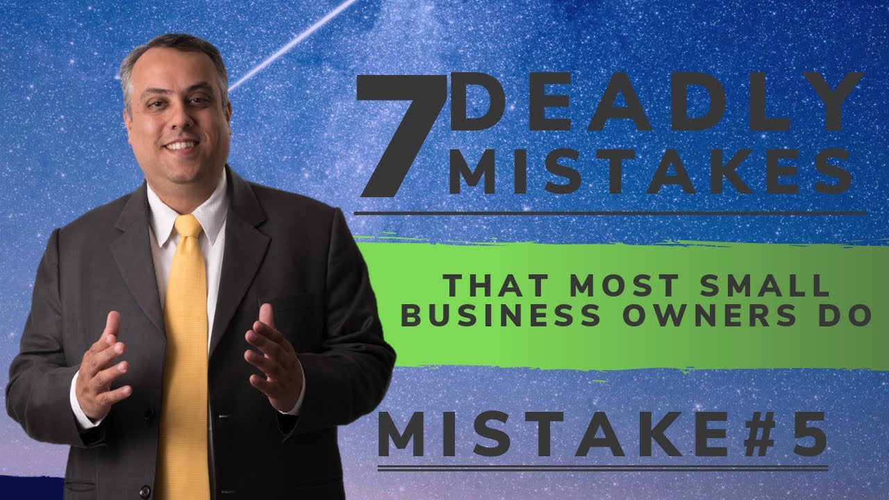 7 Deadly Mistakes That Most Small Business Owners Do - ( Mistake # 5 )