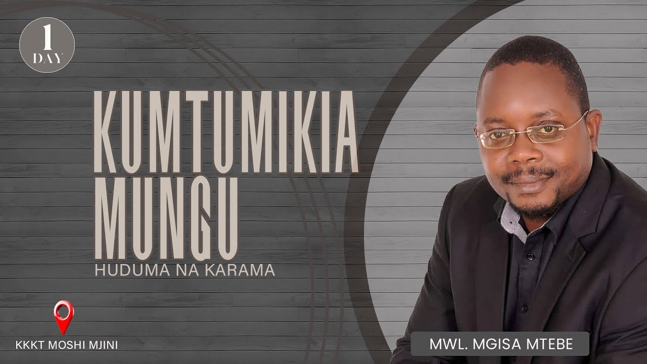 KUMTUMIKIA MUNGU (HUDUMA NA KARAMA)  (DAY 1) - MWL. MGISA MTEBE