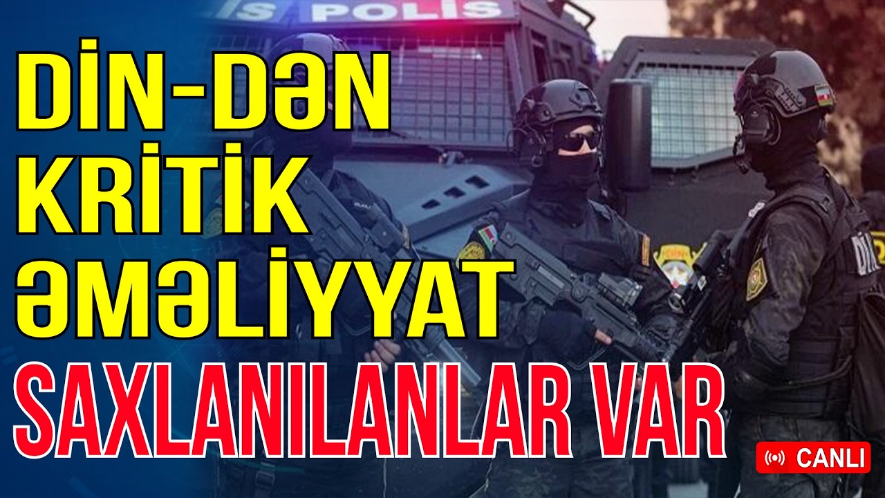 SON DƏQİQƏ! DİN kritik əməliyyat ke&ccedil;irdi - Saxlanılanlar var - Xəbəriniz Var? - Media Turk TV