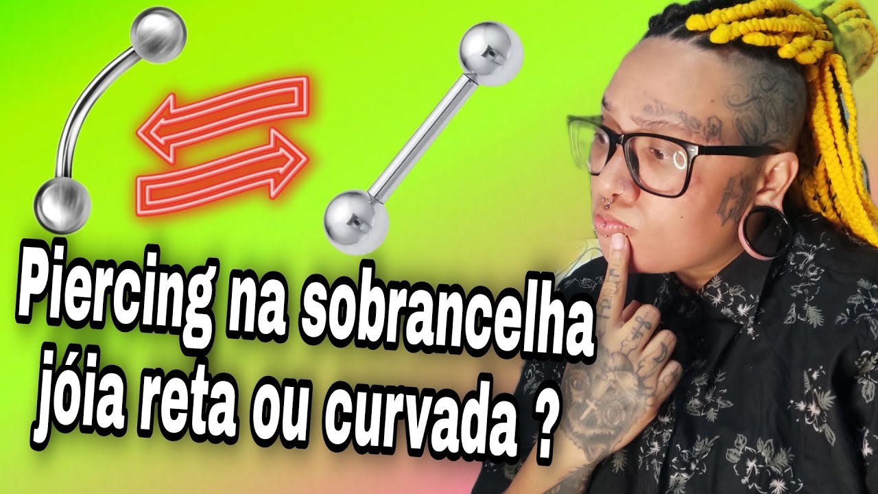 Piercing  Na Sobrancelha  : É com jóia  Reta ou Curvada  ?