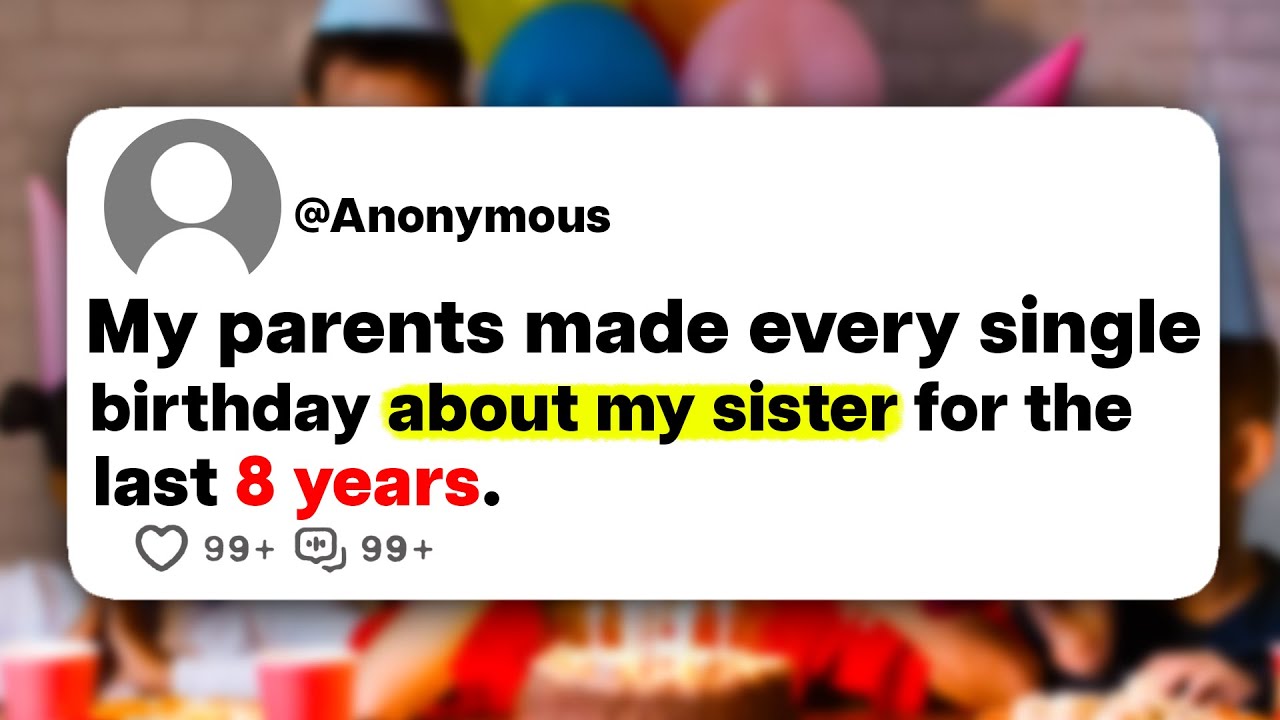 My parents made every single birthday about my sister for the last 8 years.
