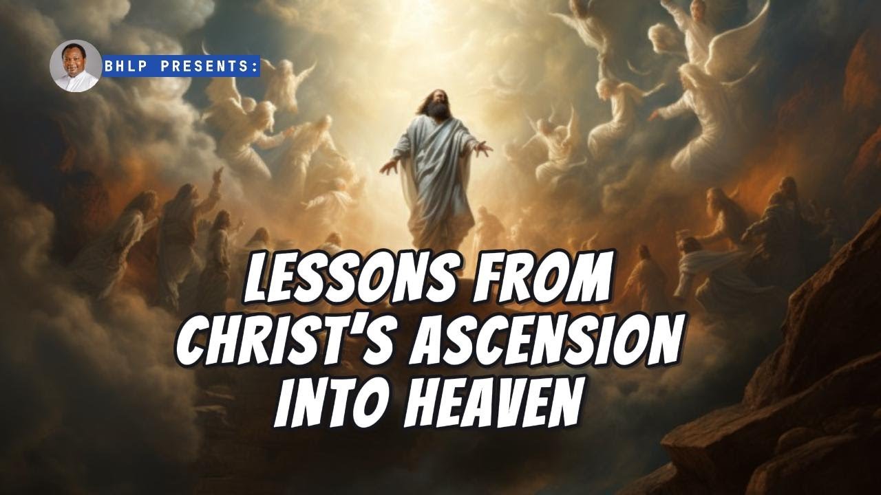 LESSONS FROM CHRIST’S ASCENSION INTO HEAVEN
