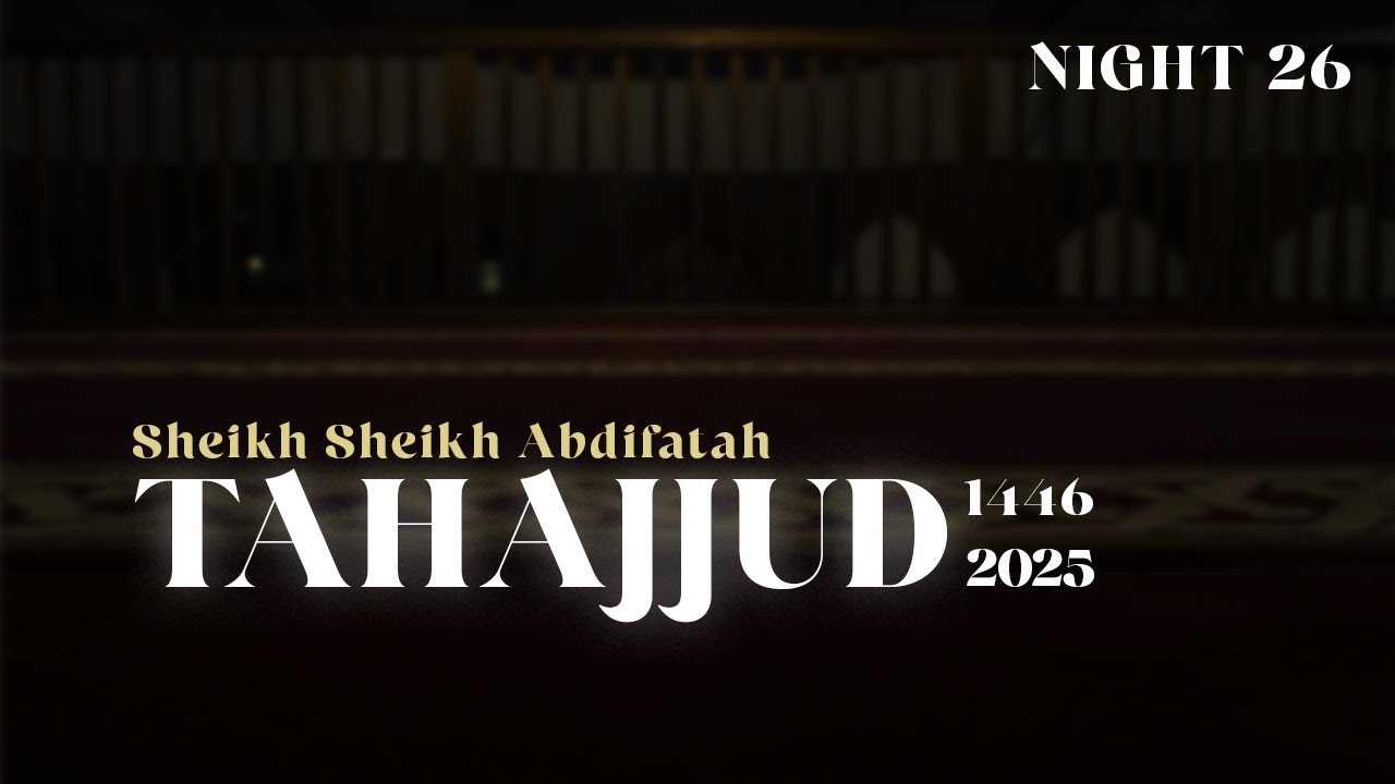 TAHAJJUD 2025 Night 26 | Sheikh Abdifatah