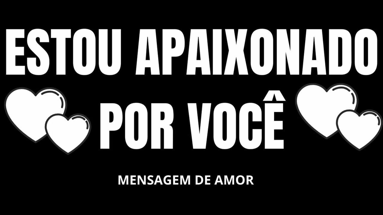 ESTOU APAIXONADO POR VOCÊ -  ( MENSAGEM DE AMOR )