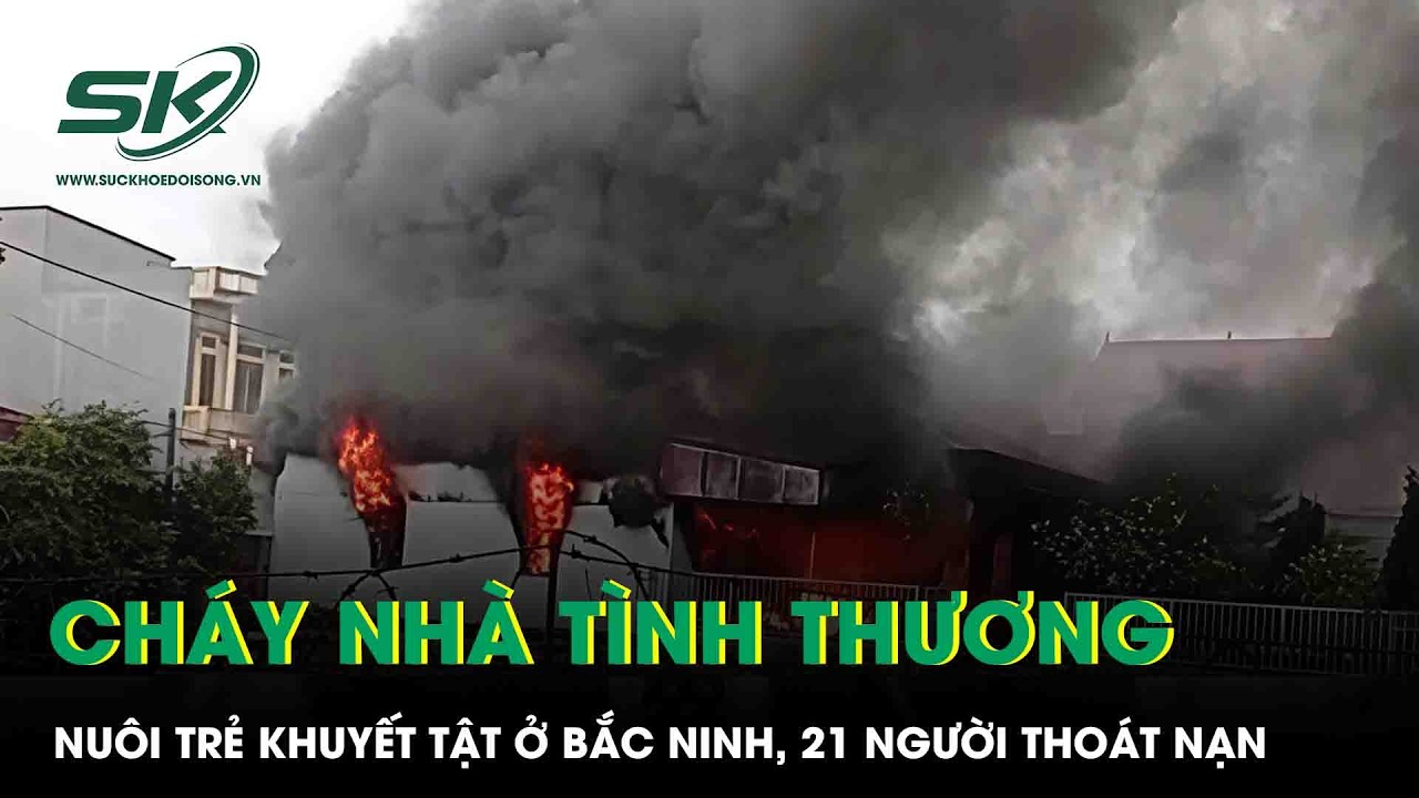 Lửa ngùn ngụt thiêu rụi nhà tình thương nuôi trẻ khuyết tật ở Bắc Ninh, 21 người thoát nạn