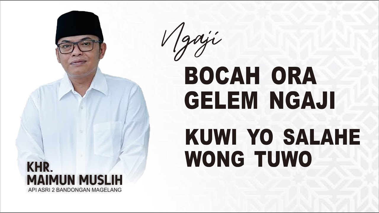 KHR MAIMUN MUSLIH - BOCAH ORA GELEM NGAJI KUWI YO SALAHE WONG TUWO