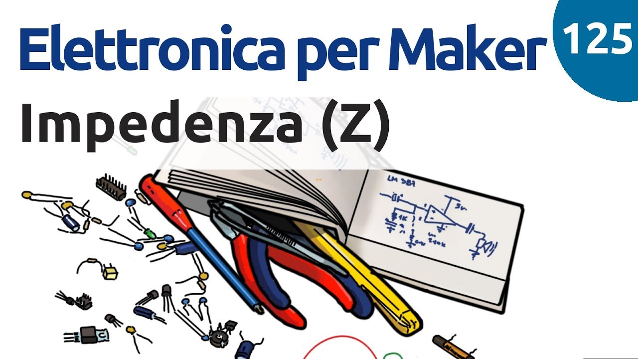 L'impedenza - Elettronica per Maker - Video 125