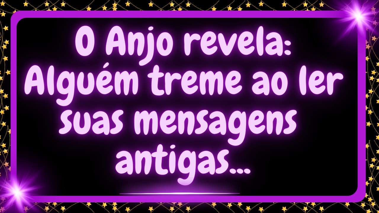 🔊O Anjo revela: Alguém está tremendo ao reler suas mensagens antigas...