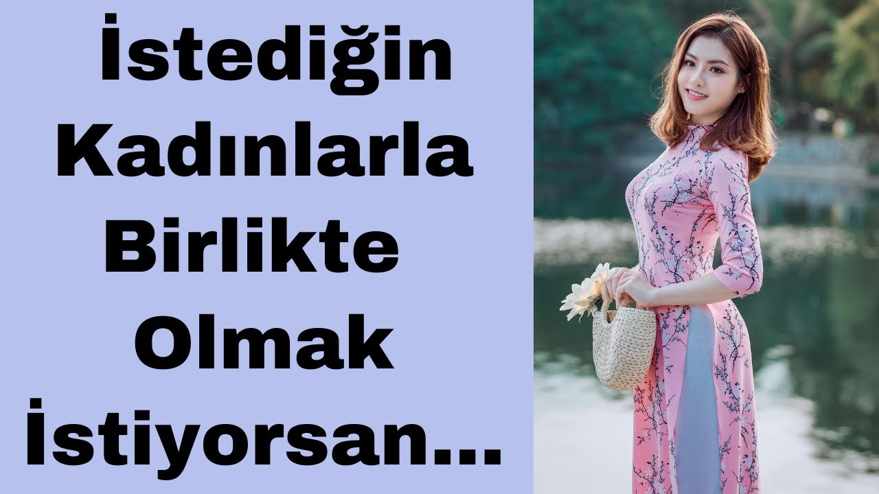 Eğer Gerçekten İstediğin Kadınlarla Birlikte Olmak İstiyorsan, Yapman Gerekenler Şunlar...