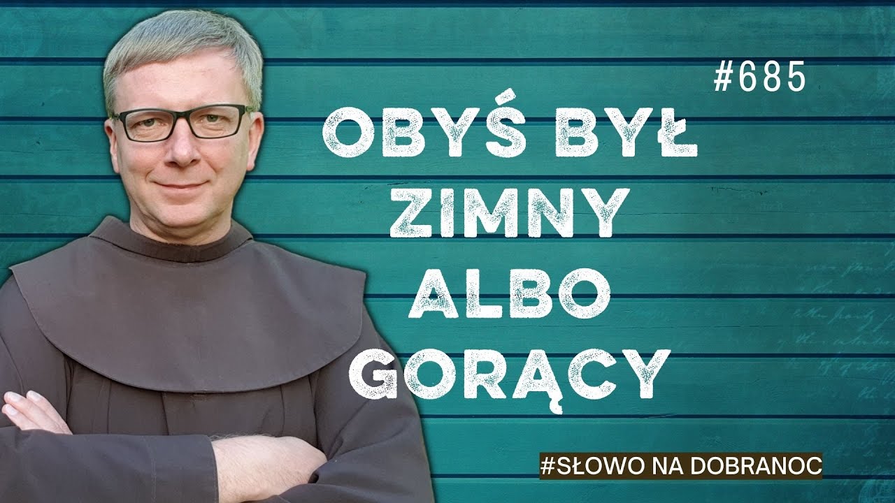 Obyś był zimny albo gorący. Franciszek K. Chodkowski. Słowo na Dobranoc. 685