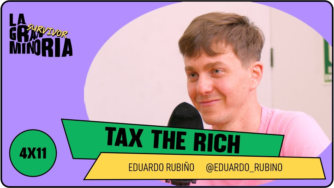 TAX THE RICH con Eduardo Rubiño y Yago Álvarez  | La gran minoría 4x11