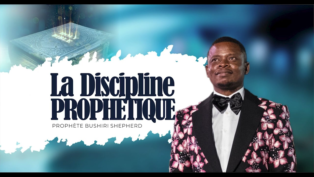LA DISCIPLINE PROPHETIQUE AVEC LE PROPHET SHEPHERD BUSHIRI