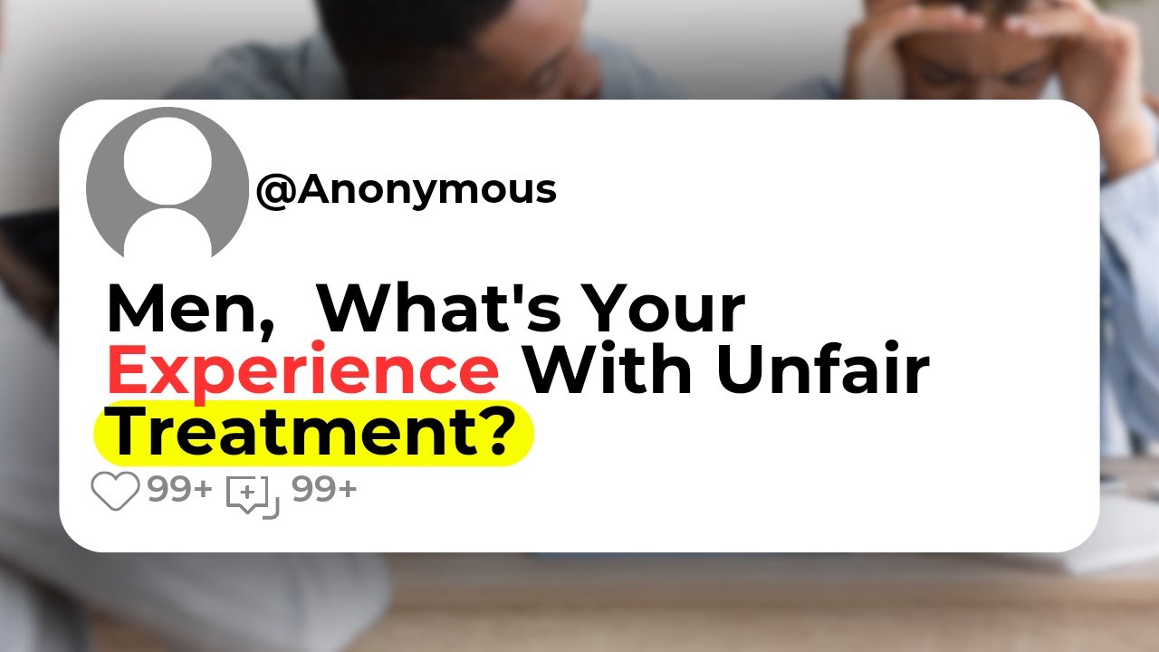 Men, What's Your Experience With Unfair Treatment?