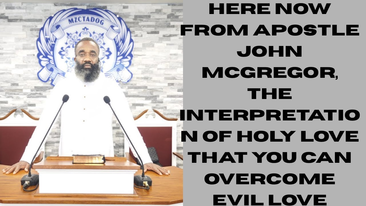HERE NOW FROM APOSTLE JOHN MCGREGOR, THE INTERPRETATION OF HOLY LOVE THAT YOU CAN OVERCOME EVIL LOVE