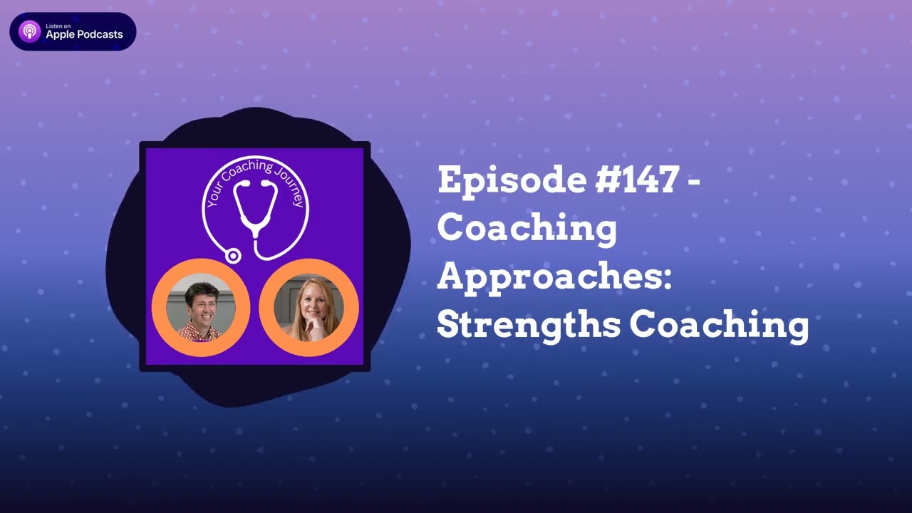 Episode #147 - Coaching Approaches: Strengths Coaching | Your Coaching Journey