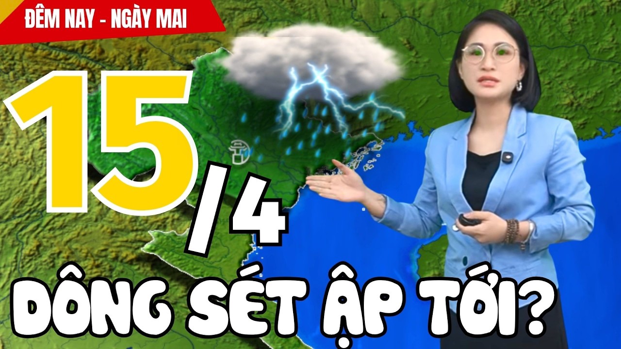 Dự b&aacute;o thời tiết h&ocirc;m nay v&agrave; ng&agrave;y mai 15/4 | Dự b&aacute;o thời tiết đ&ecirc;m nay mới nhất