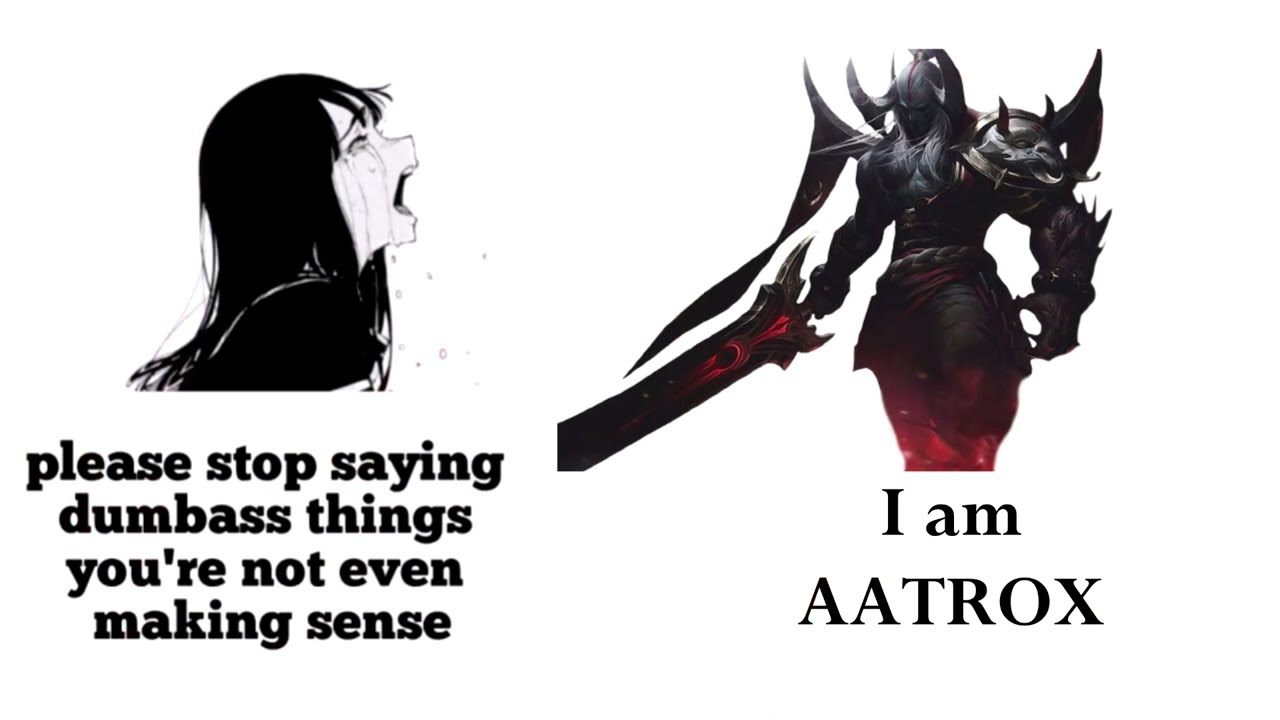 Babe please stop! You're not Aatrox, The World Ender