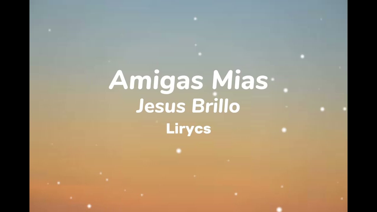 Jes&uacute;s Brillo - Amigas m&iacute;as (V&iacute;deo Letra/Lyrics)