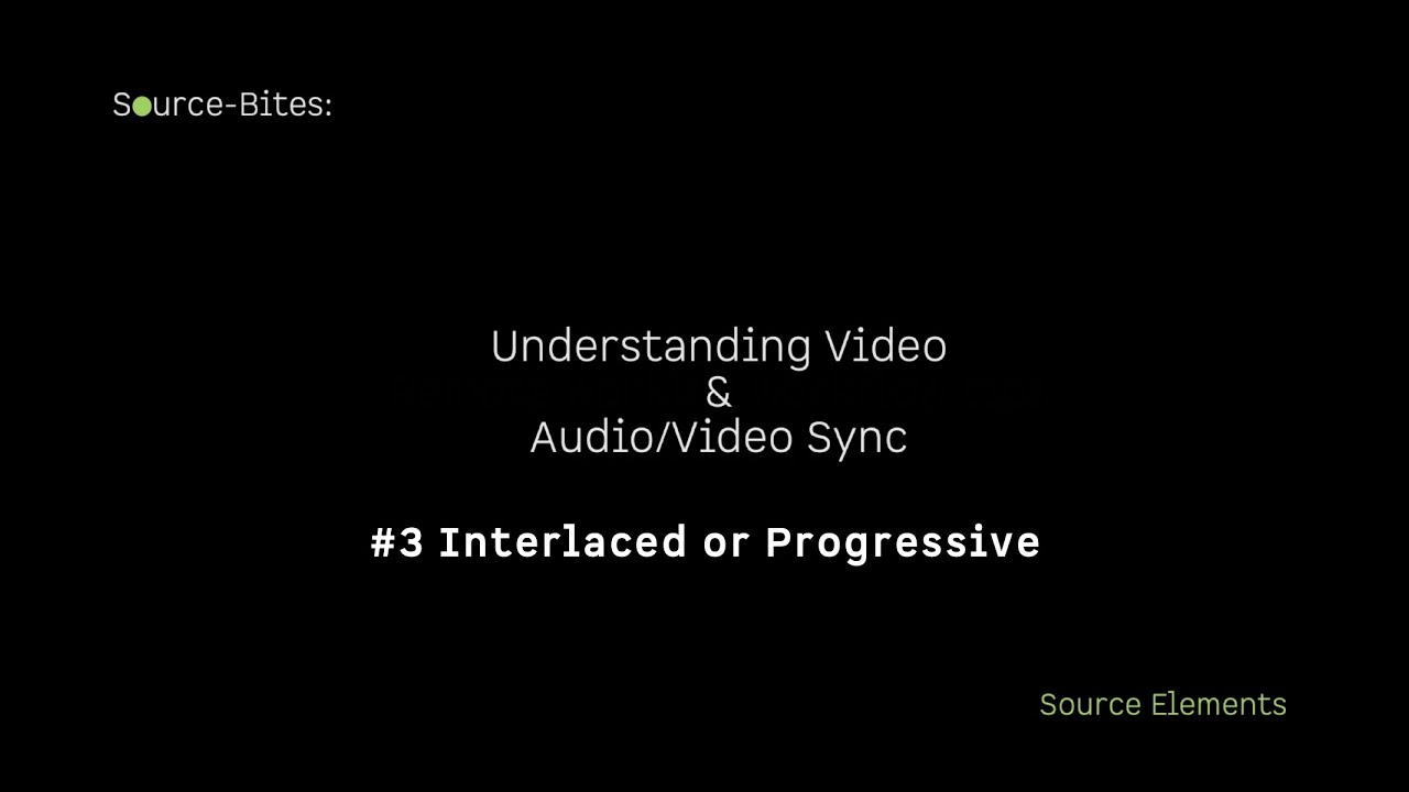 Source-Bites: Video & AV Sync #3 Interlaced or Progressive
