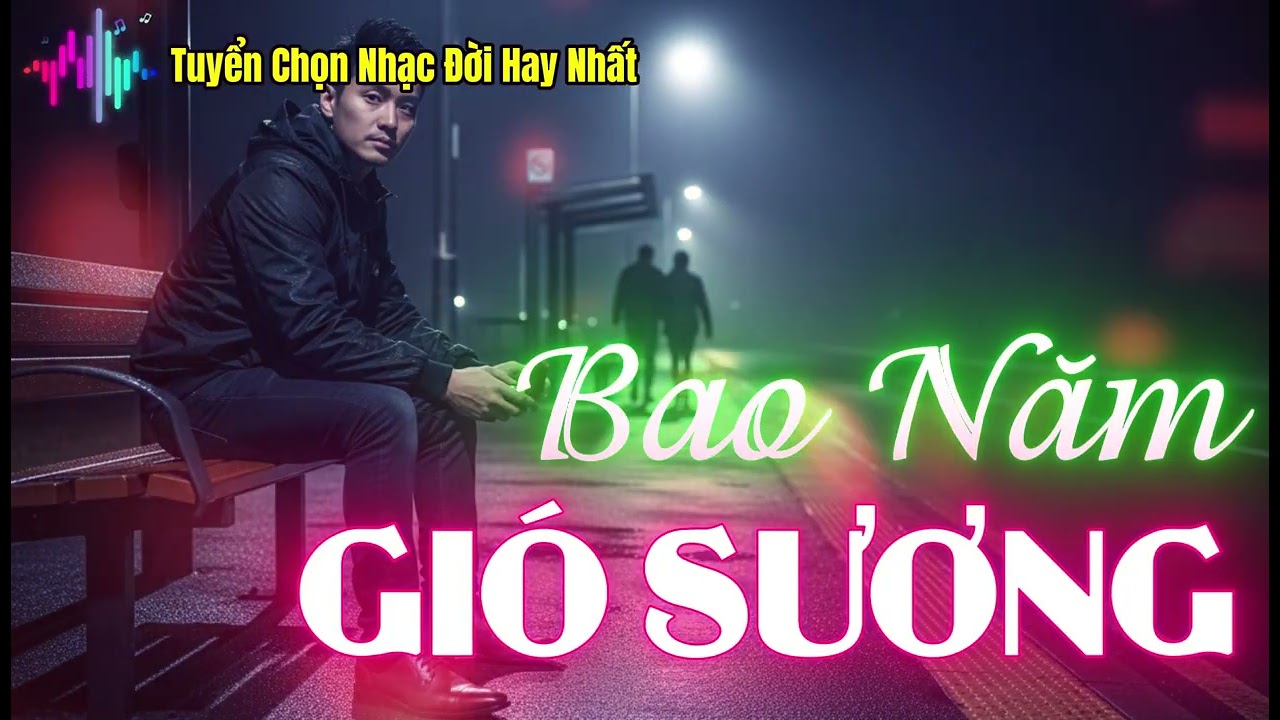 Bao Năm Gió Sương - Nhạc Đời Hay Nhất   Nhạc Đời Nghe Thấm Từng Câu Từng Chữ