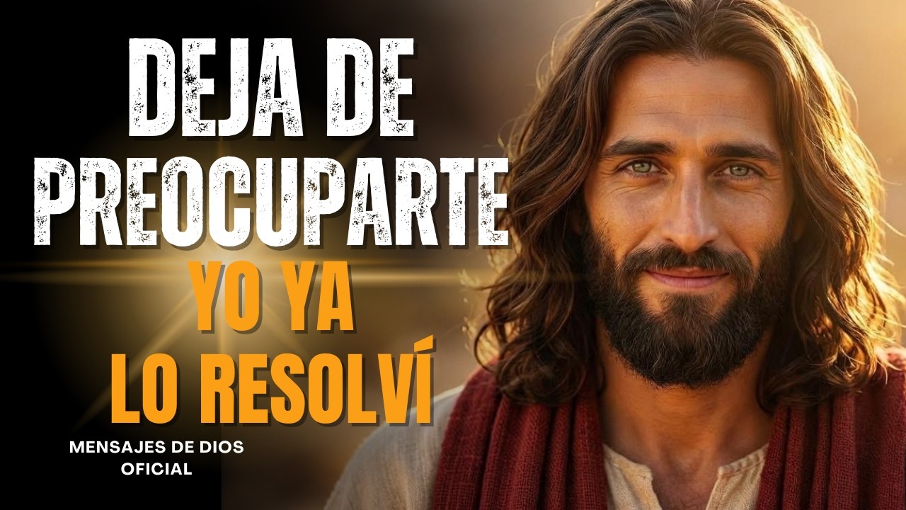 DIOS TE DICE: YO YA LO RESOLVÍ TODO, DEJA DE PREOCUPARTE | Mensajes de Dios
