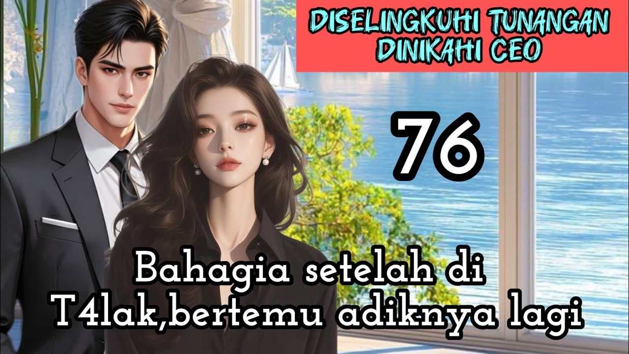 Part:76 Bahagia setelah di T4lak,bertemu adiknya lagi.