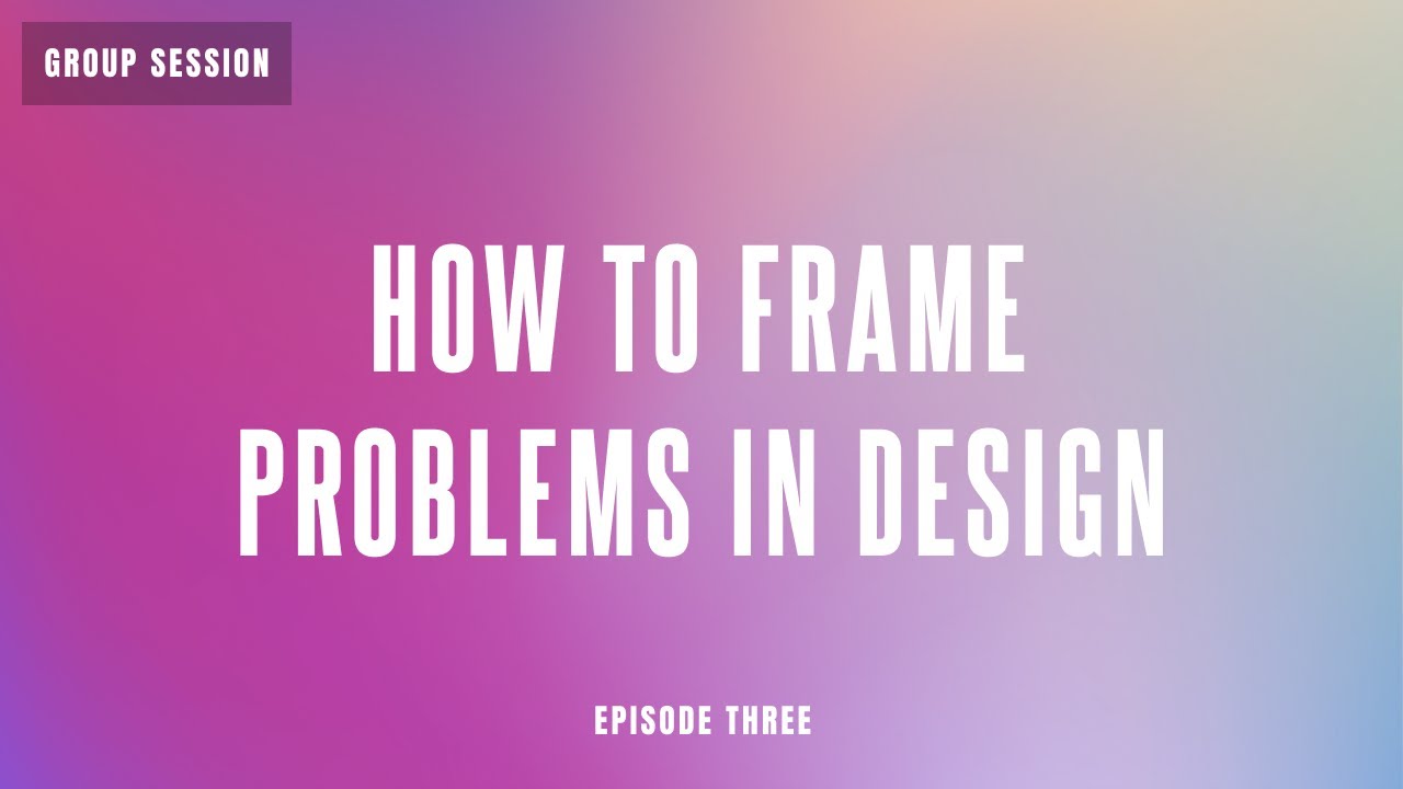 Group Mentorship: Ep 3: How to Frame Problems and build Product Thinking Skills