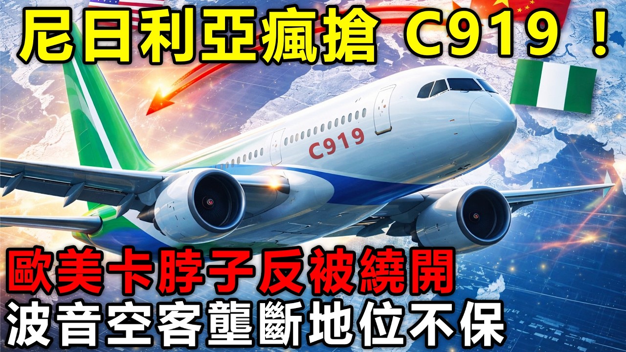 尼日利亞瘋搶 C919 ！歐美卡脖子反被繞開，波音空客壟斷地位不保。