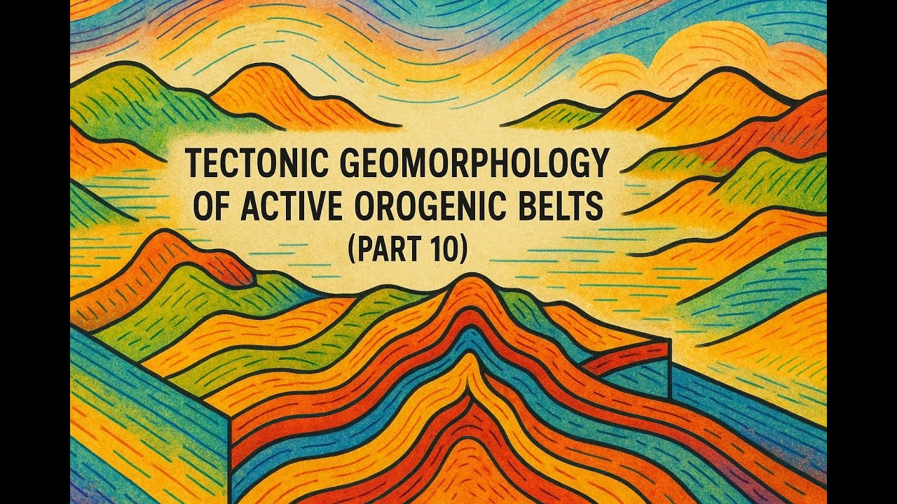 10. Tectonic Geomorphology Of Active Orogenic Belts (Part 10)
