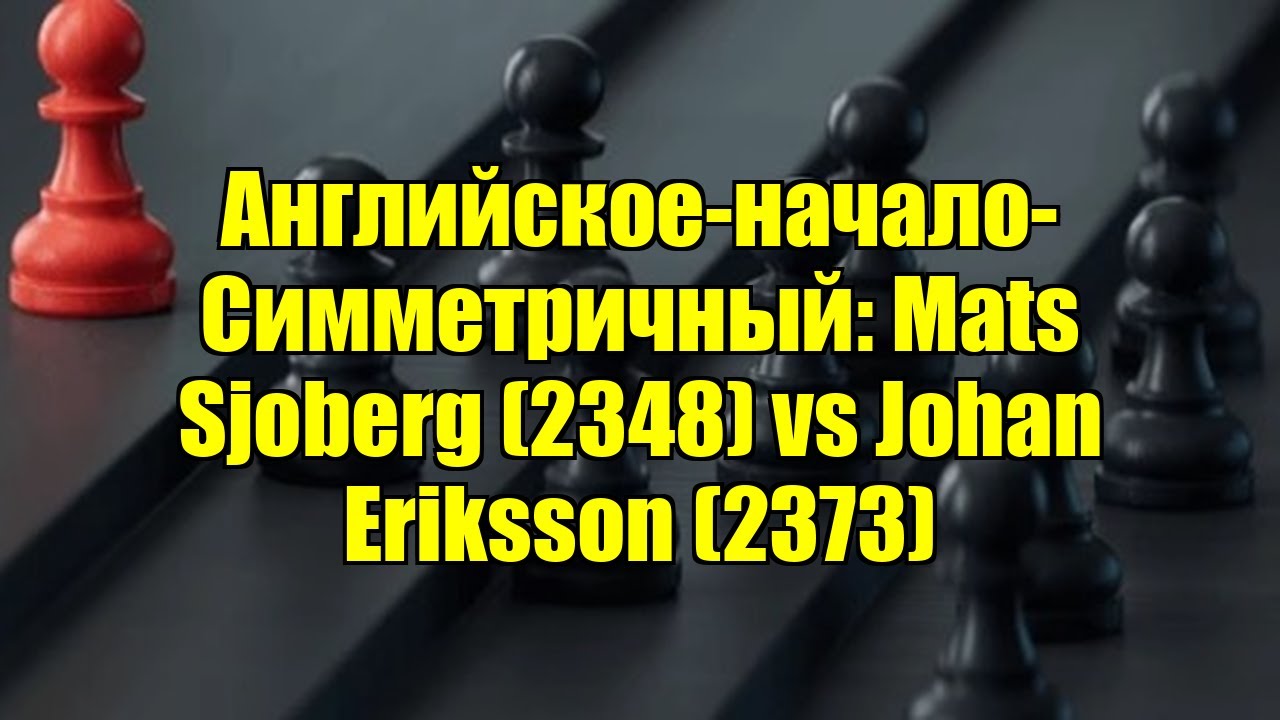 Английское-начало-Симметричный: Mats Sjoberg (2348) vs Johan Eriksson (2373)