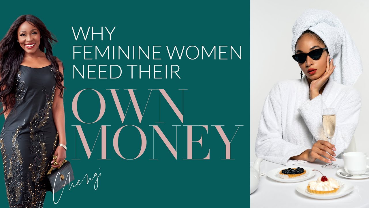 WHY A FEMININE WOMAN NEEDS HER OWN MONEY | CHENGI TOBUN
