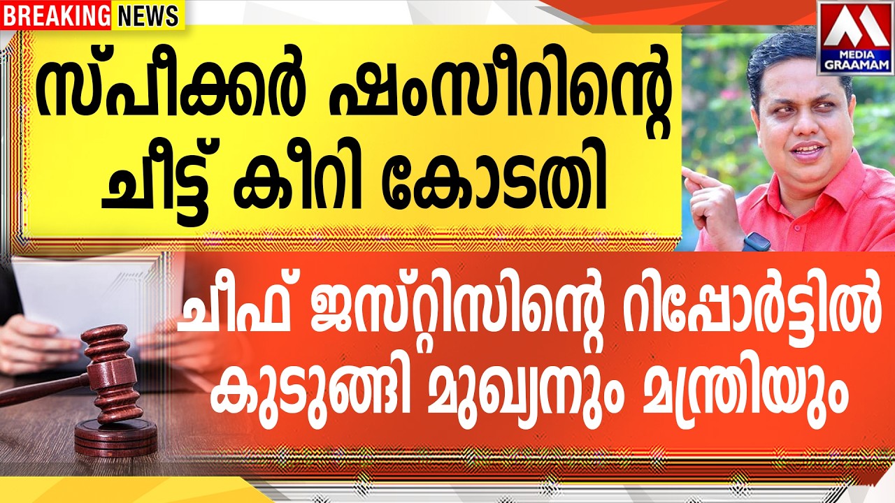 സ്പീക്കർ ഷംസീറിന്റെചീട്ട് കീറി കോടതി  |ചീഫ് ജസ്റ്റിസിന്റെ റിപ്പോർട്ടിൽകുടുങ്ങി മുഖ്യനും മന്ത്രിയും