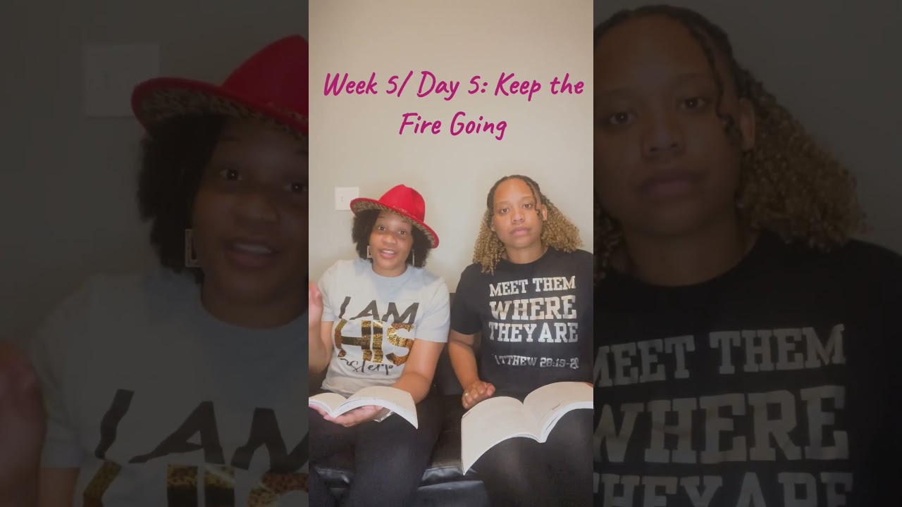 Week 5/ Day 5: Keep the Fire going!! Be on fire for GOD! 