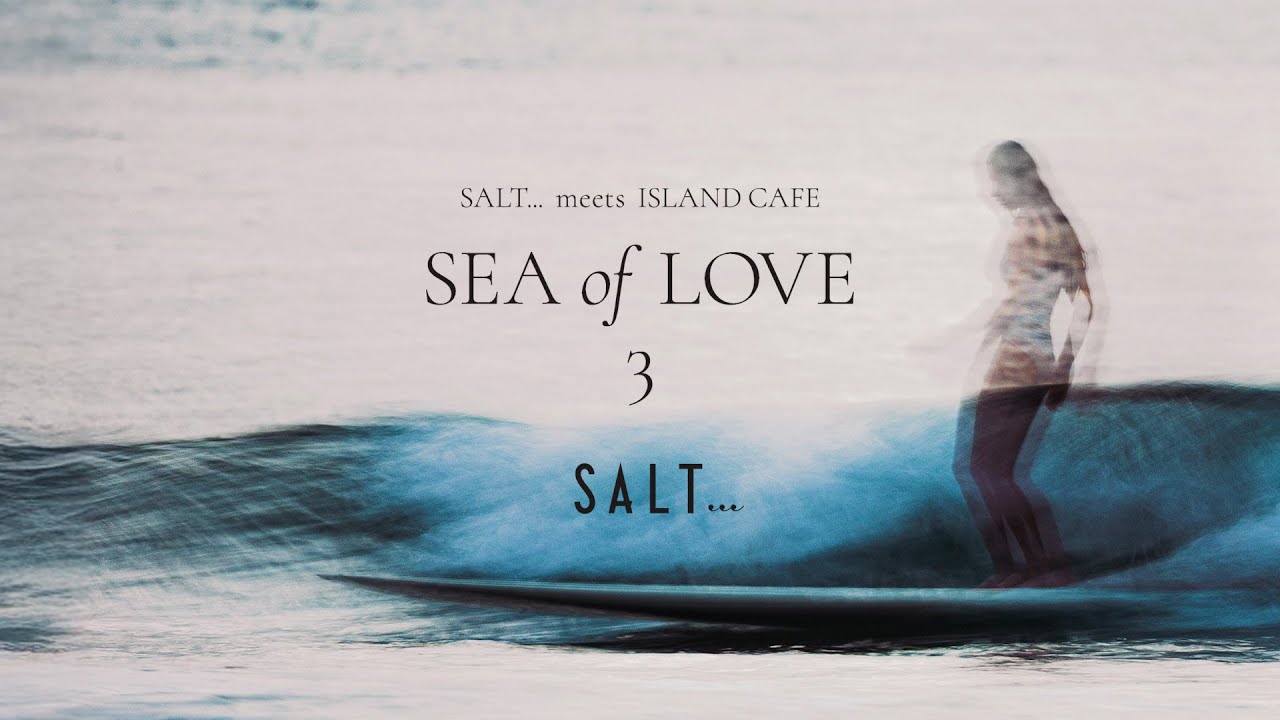 SALT... meets ISLAND CAFE -Sea of Love 3-