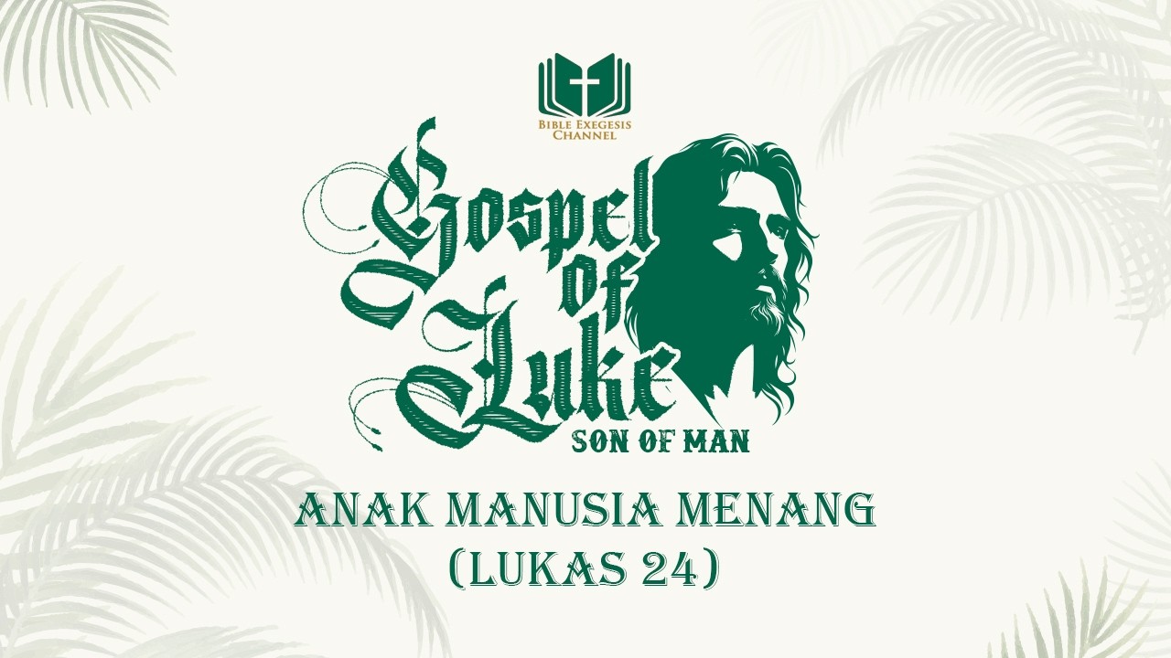 Exegesis LUKAS 24 -  Anak Manusia Menang