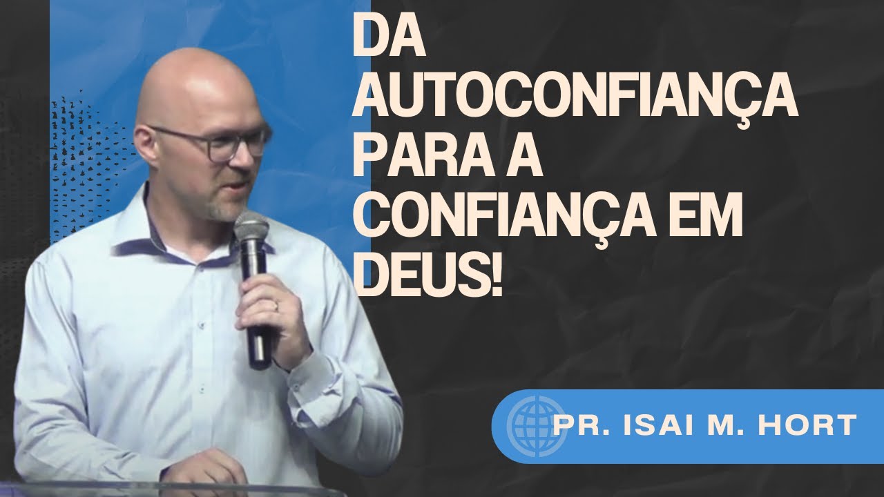 Da autoconfiança para a confiança em Deus - Pr. Isai M. Hort