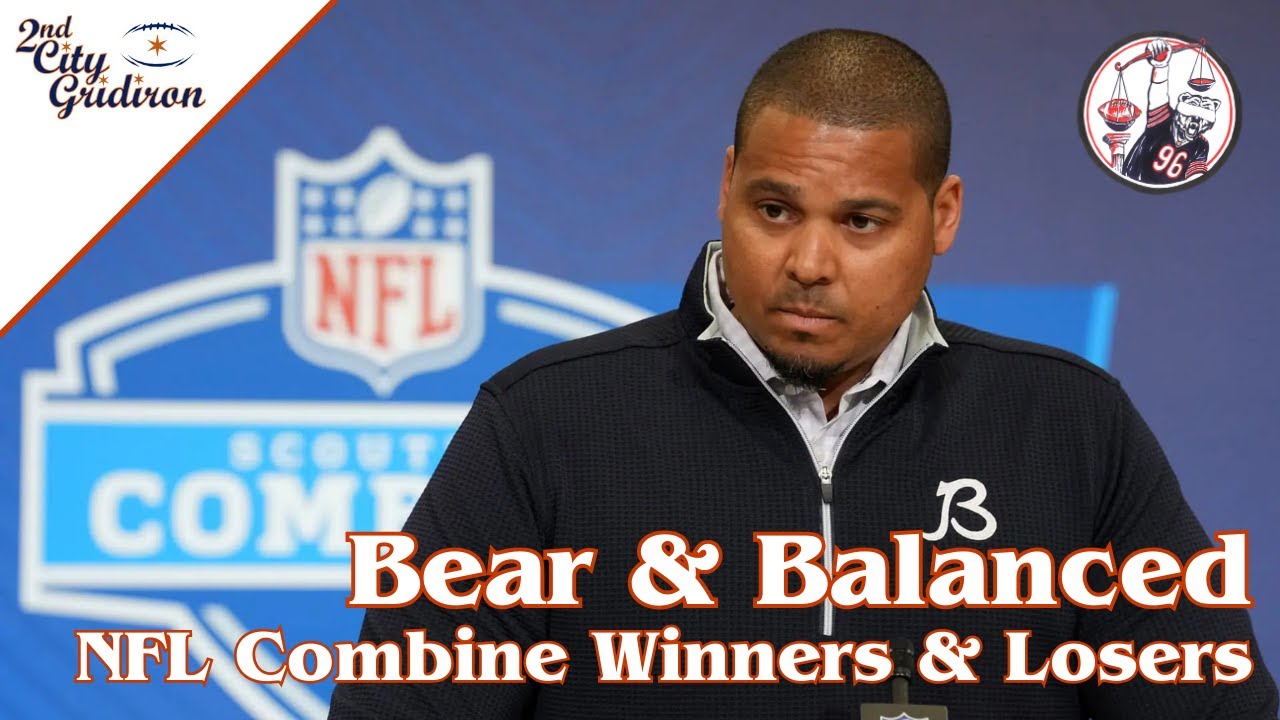 Bear & Balanced: NFL Combine Winners & Losers, Bears Free Agency Primer