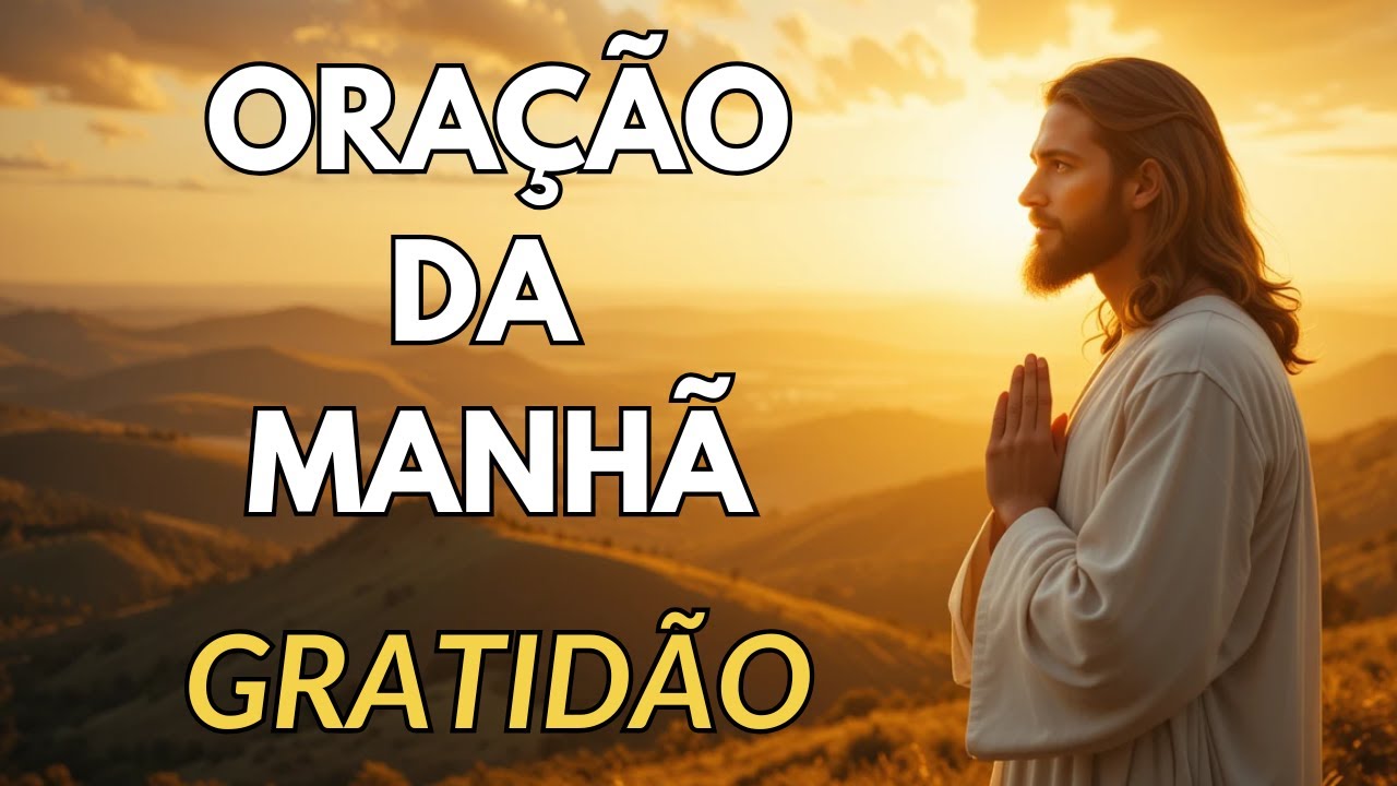 ORAÇÃO DA MANHÃ PODEROSA DE AGRADECIMENTO E GRATIDÃO A DEUS