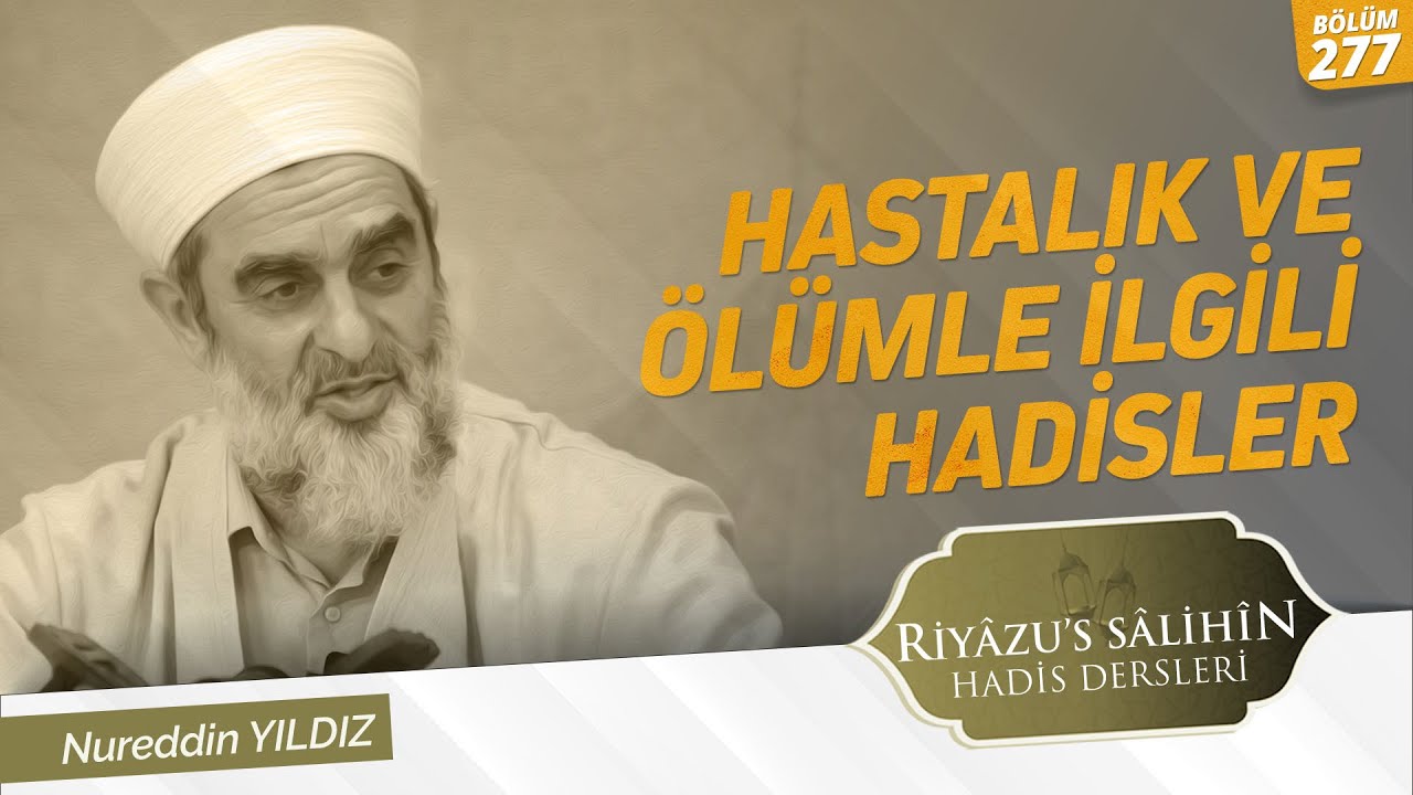 Hastalık ve Ölümle İlgili Hadisler | Riyâzu's Sâlihîn Dersleri [912-921. Hadisler] 277.Bölüm
