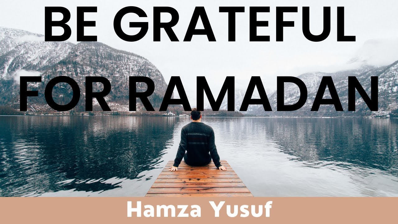Be Grateful for Ramadan | Hamza Yusuf | The Muslim Reminder