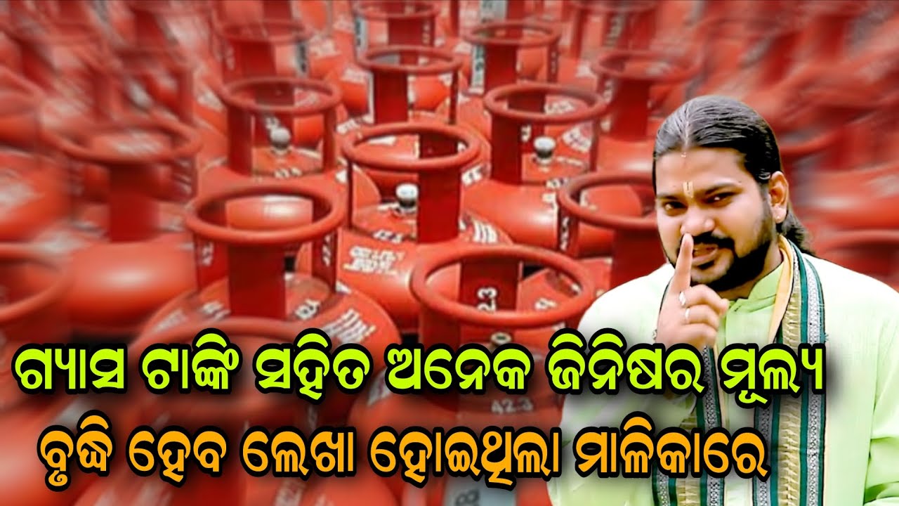 ଗ୍ୟାସ ଟାଙ୍କି ସହିତ ଅନେକ ଜିନିଷର ମୂଲ୍ୟ ବୃଦ୍ଧି ହେବ ଲେଖା ହୋଇଥିଲା ମାଳିକାରେ!!@BHABADIBAKAR 