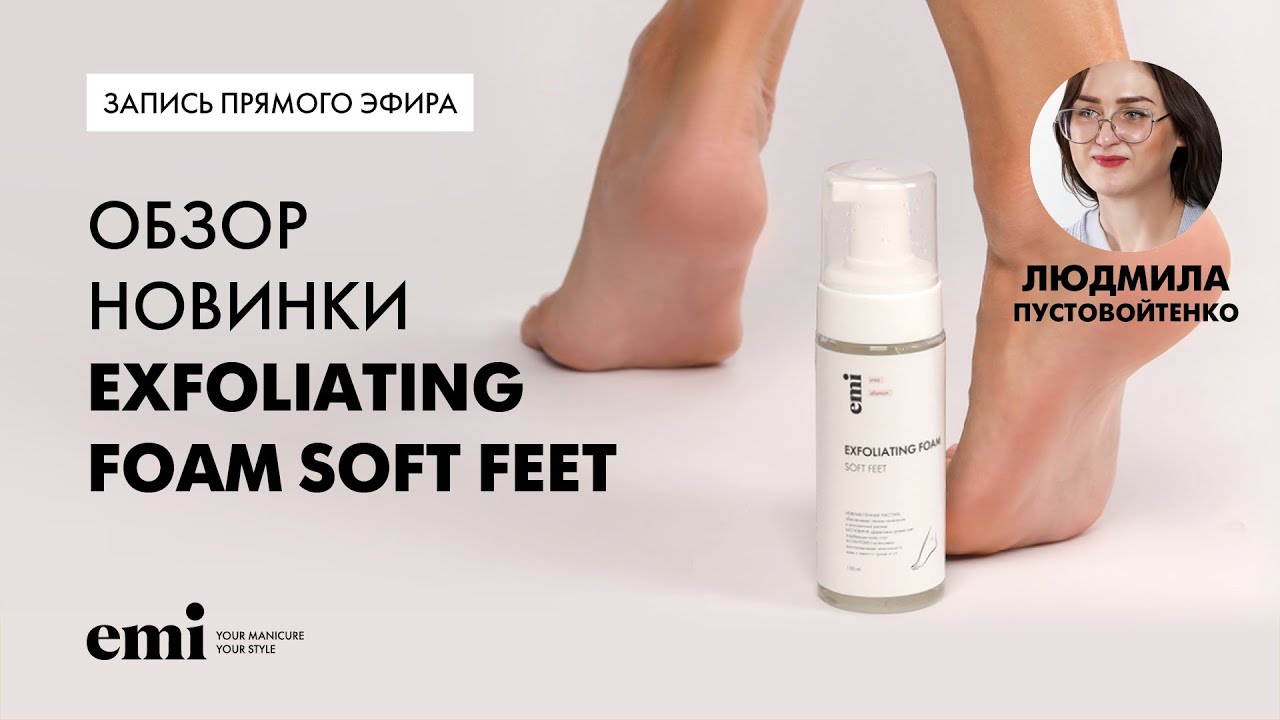 Обзор новинки Exfoliating Foam Soft Feet. Мастер-класс Людмилы Пустовойтенко