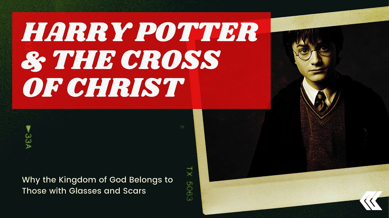 Harry Potter and the Cross of Christ: Why the Kingdom of God Belongs to Those with Glasses and Scars