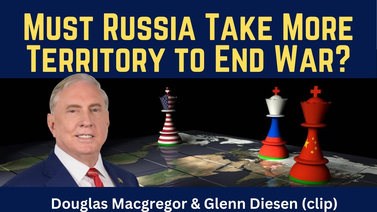 Douglas Macgregor (clip): Must Russia Take More Territory to End the War?